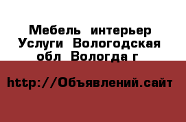 Мебель, интерьер Услуги. Вологодская обл.,Вологда г.